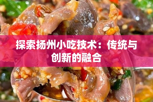 探索扬州小吃技术：传统与创新的融合