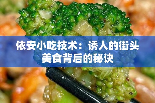依安小吃技术：诱人的街头美食背后的秘诀