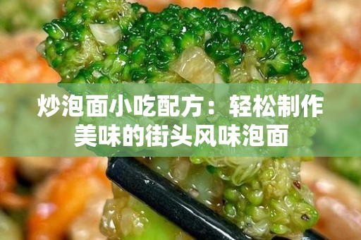 炒泡面小吃配方：轻松制作美味的街头风味泡面