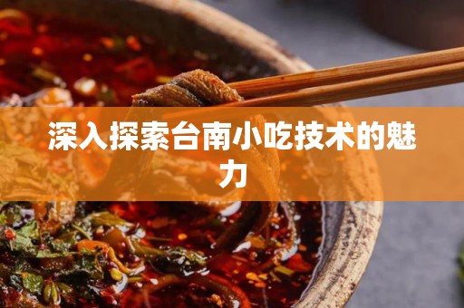 深入探索台南小吃技术的魅力