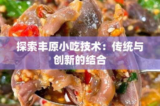 探索丰原小吃技术：传统与创新的结合