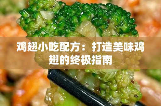 鸡翅小吃配方：打造美味鸡翅的终极指南