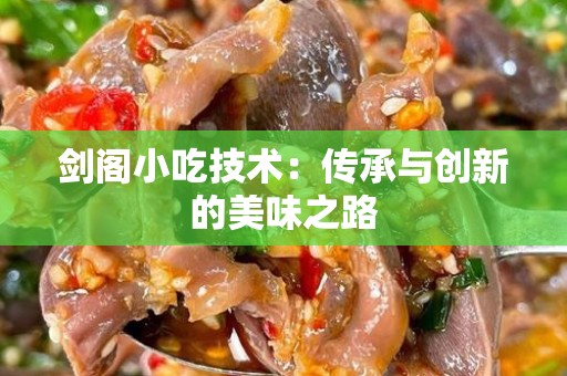 剑阁小吃技术：传承与创新的美味之路