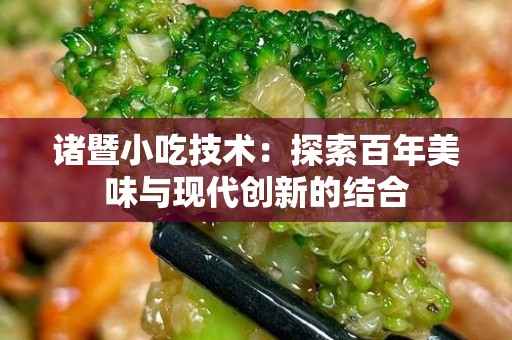 诸暨小吃技术：探索百年美味与现代创新的结合