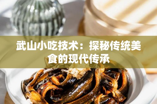 武山小吃技术：探秘传统美食的现代传承