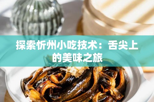 探索忻州小吃技术：舌尖上的美味之旅