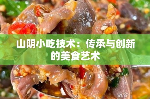 山阴小吃技术：传承与创新的美食艺术