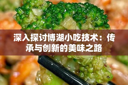 深入探讨博湖小吃技术：传承与创新的美味之路