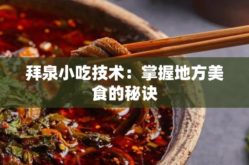 拜泉小吃技术：掌握地方美食的秘诀