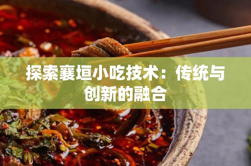 探索襄垣小吃技术：传统与创新的融合