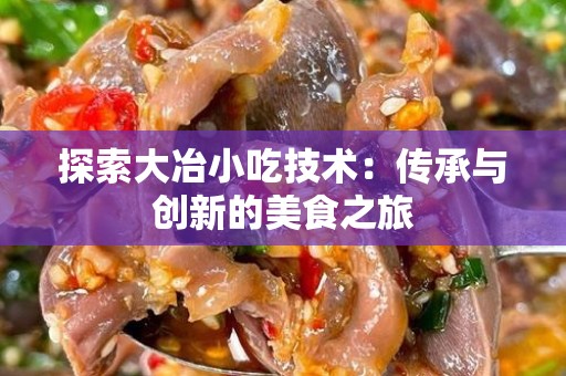 探索大冶小吃技术：传承与创新的美食之旅