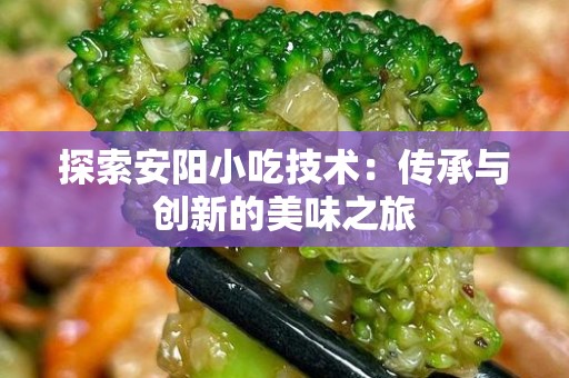 探索安阳小吃技术：传承与创新的美味之旅