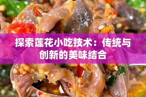 探索莲花小吃技术：传统与创新的美味结合