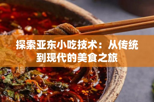 探索亚东小吃技术：从传统到现代的美食之旅