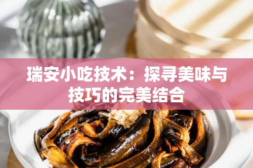 瑞安小吃技术：探寻美味与技巧的完美结合
