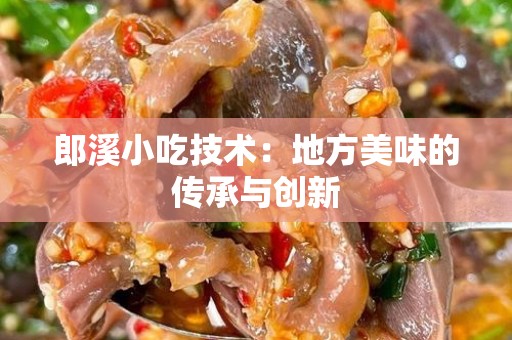 郎溪小吃技术：地方美味的传承与创新