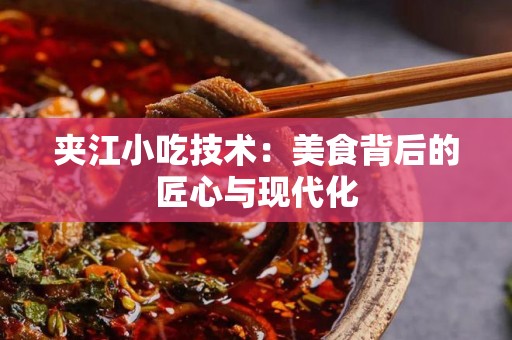 夹江小吃技术：美食背后的匠心与现代化