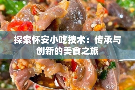 探索怀安小吃技术：传承与创新的美食之旅