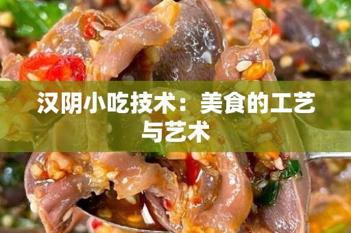 汉阴小吃技术：美食的工艺与艺术