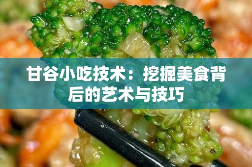 甘谷小吃技术：挖掘美食背后的艺术与技巧