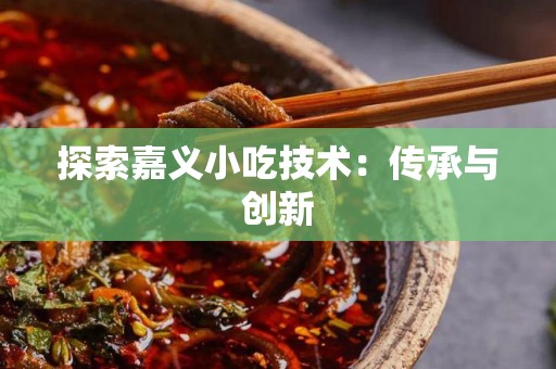 探索嘉义小吃技术：传承与创新