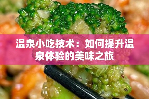 温泉小吃技术：如何提升温泉体验的美味之旅