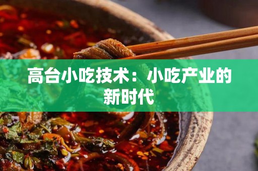 高台小吃技术：小吃产业的新时代