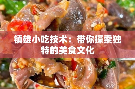 镇雄小吃技术：带你探索独特的美食文化