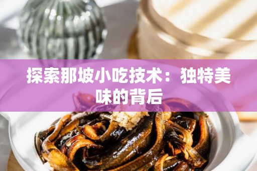 探索那坡小吃技术：独特美味的背后