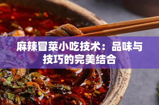 麻辣冒菜小吃技术：品味与技巧的完美结合