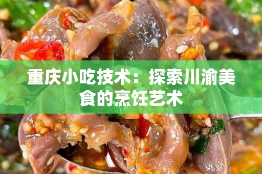 重庆小吃技术：探索川渝美食的烹饪艺术