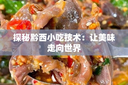 探秘黔西小吃技术：让美味走向世界