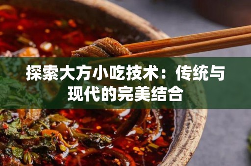 探索大方小吃技术：传统与现代的完美结合