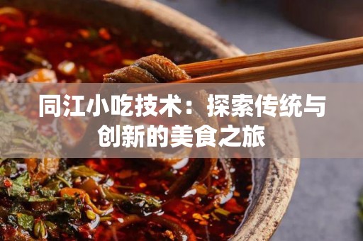 同江小吃技术：探索传统与创新的美食之旅