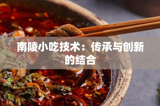 南陵小吃技术：传承与创新的结合