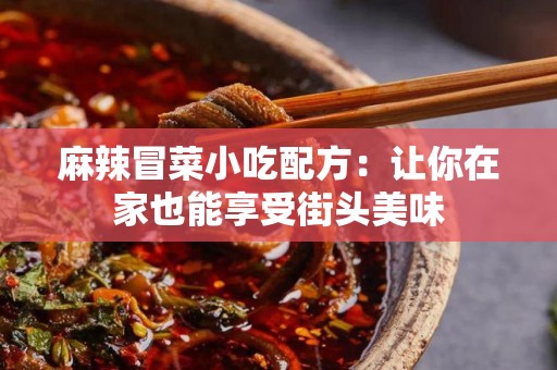 麻辣冒菜小吃配方：让你在家也能享受街头美味