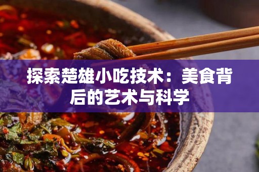 探索楚雄小吃技术：美食背后的艺术与科学