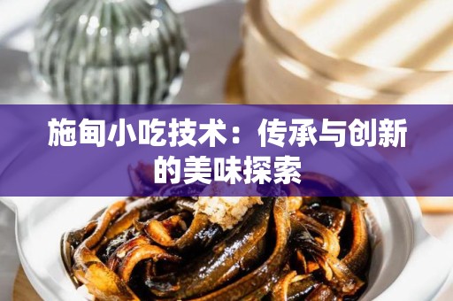 施甸小吃技术：传承与创新的美味探索