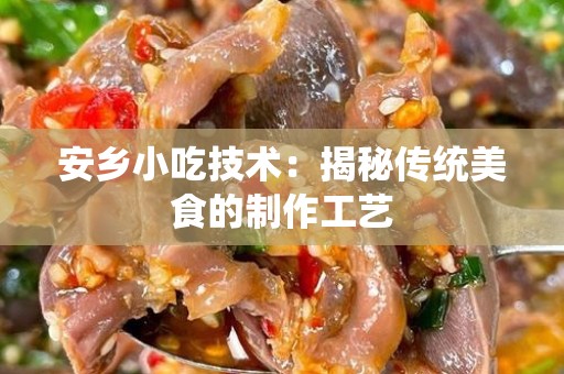 安乡小吃技术：揭秘传统美食的制作工艺