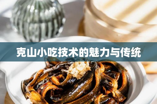 克山小吃技术的魅力与传统