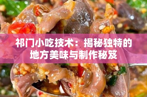 祁门小吃技术：揭秘独特的地方美味与制作秘笈