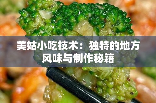美姑小吃技术：独特的地方风味与制作秘籍