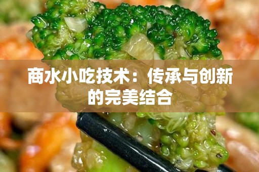 商水小吃技术：传承与创新的完美结合