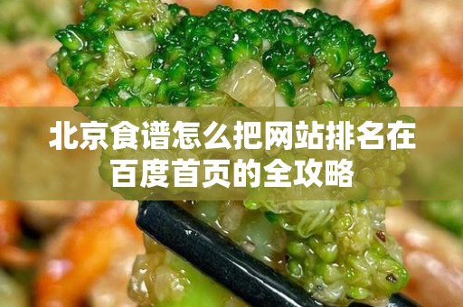 北京食谱怎么把网站排名在百度首页的全攻略