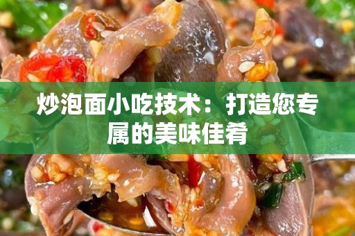 炒泡面小吃技术：打造您专属的美味佳肴