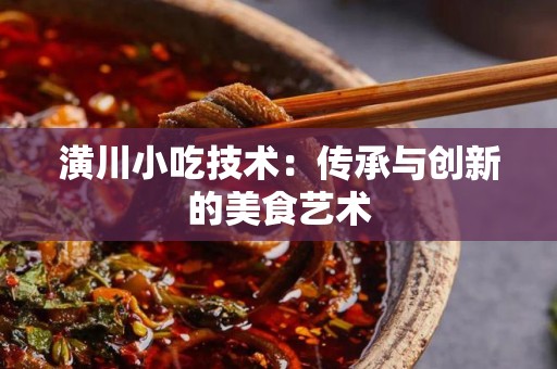 潢川小吃技术：传承与创新的美食艺术