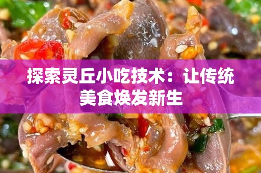 探索灵丘小吃技术：让传统美食焕发新生