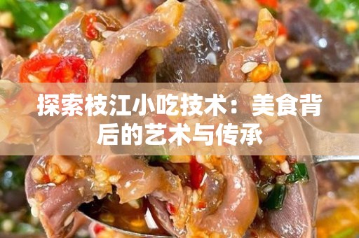 探索枝江小吃技术：美食背后的艺术与传承