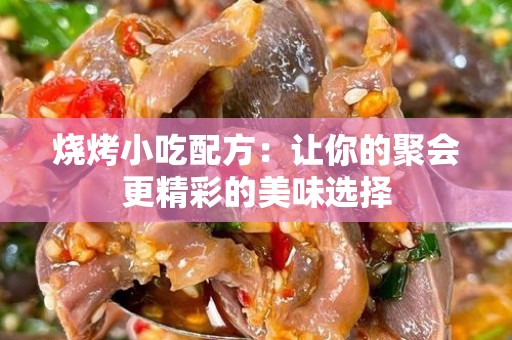 烧烤小吃配方：让你的聚会更精彩的美味选择