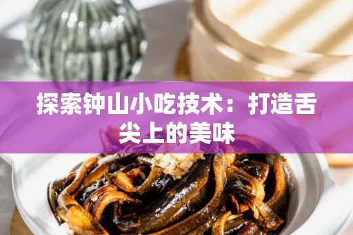 探索钟山小吃技术：打造舌尖上的美味